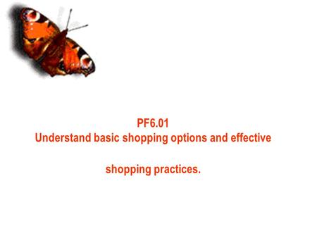 1 PF6.01 Understand basic shopping options and effective shopping practices.