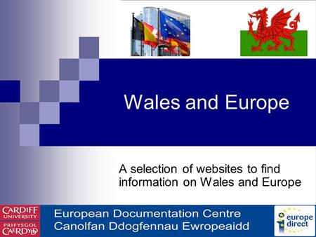 Wales and Europe A selection of websites to find information on Wales and Europe.