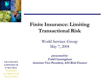 A D V A N C I N G C O R P O R A T E S T R A T E G Y T H R O U G H A L T E R N A T I V E S O L U T I O N S Finite Insurance: Limiting Transactional Risk.