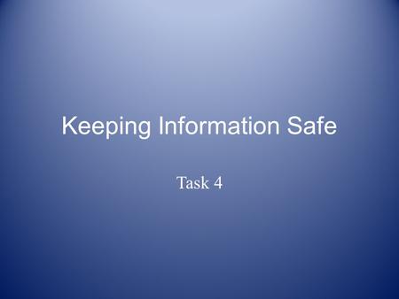 Keeping Information Safe Task 4. Basic security measures Passwords Change password on regular basis Do not use names or words easily linked to yourself.