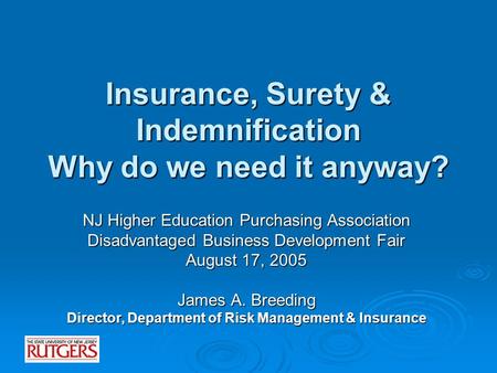 Insurance, Surety & Indemnification Why do we need it anyway? NJ Higher Education Purchasing Association Disadvantaged Business Development Fair August.