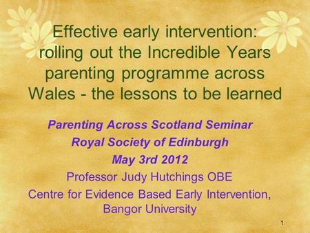 1 Effective early intervention: rolling out the Incredible Years parenting programme across Wales - the lessons to be learned Parenting Across Scotland.