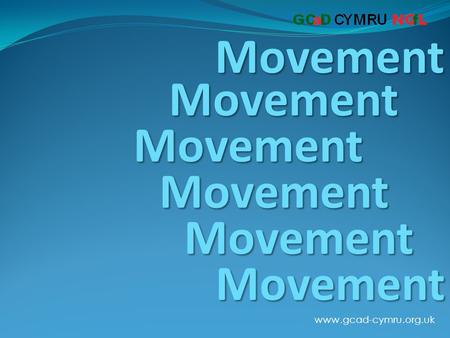 Www.gcad-cymru.org.uk Movement Movement Movement Movement Movement Movement.