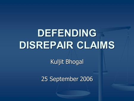 DEFENDING DISREPAIR CLAIMS Kuljit Bhogal 25 September 2006.