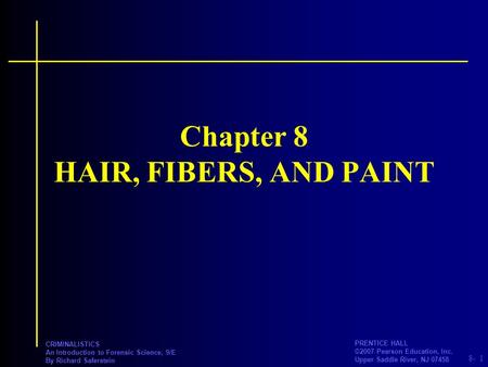 8- PRENTICE HALL ©2007 Pearson Education, Inc. Upper Saddle River, NJ 07458 CRIMINALISTICS An Introduction to Forensic Science, 9/E By Richard Saferstein.