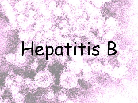 Hepatitis B.