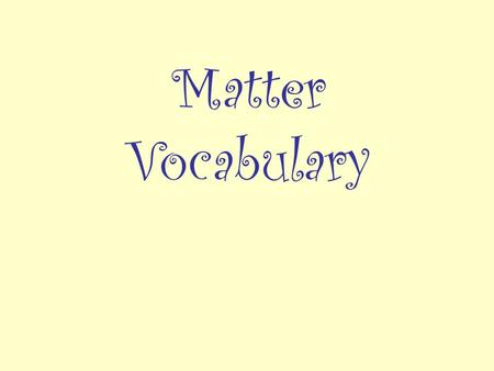 Matter Vocabulary. __________________ anything that has mass takes up space matter.