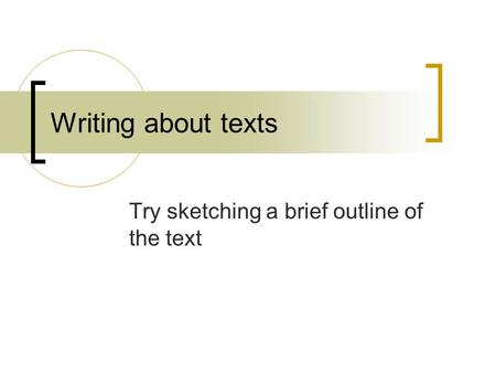 Writing about texts Try sketching a brief outline of the text.