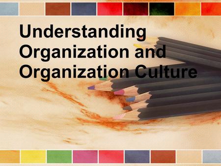 Understanding Organization and Organization Culture