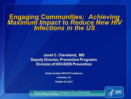 Janet C. Cleveland, MS Deputy Director, Prevention Programs Division of HIV/AIDS Prevention South Carolina HIV/STD Conference Columbia, SC October 24,