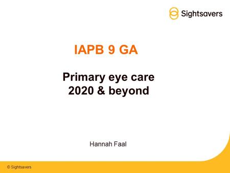 © Sightsavers IAPB 9 GA Primary eye care 2020 & beyond Hannah Faal.