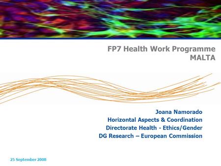 FP7 Health Work Programme MALTA 25 September 2008 Joana Namorado Horizontal Aspects & Coordination Directorate Health - Ethics/Gender DG Research – European.