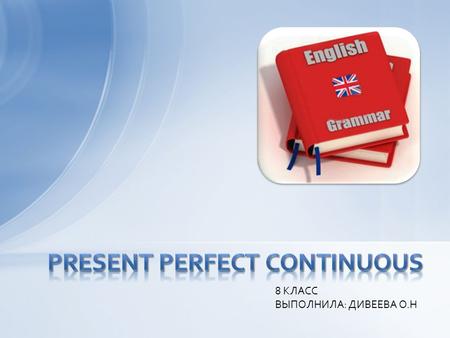 8 КЛАСС ВЫПОЛНИЛА: ДИВЕЕВА О.Н. 1.To talk about an action which has happened over a period of time. 2.To talk about an action which has recently finished.