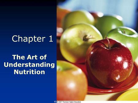 © 2007 Thomson - Wadsworth Chapter 1 The Art of Understanding Nutrition.