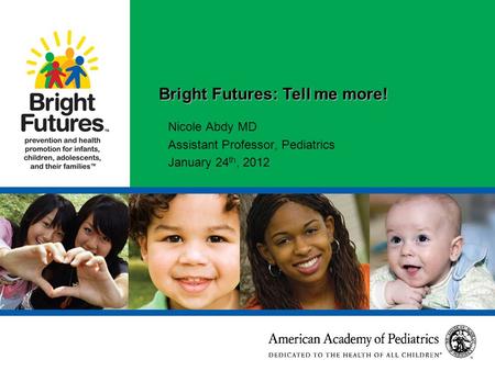 9/9/2015 10:01:41 PM 5864_ER_RED ‹#› Bright Futures: Tell me more! Nicole Abdy MD Assistant Professor, Pediatrics January 24 th, 2012.