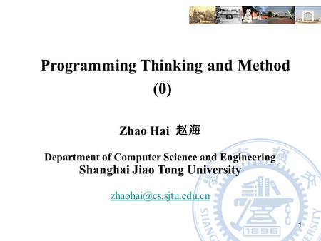 1 Programming Thinking and Method (0) Zhao Hai 赵海 Department of Computer Science and Engineering Shanghai Jiao Tong University