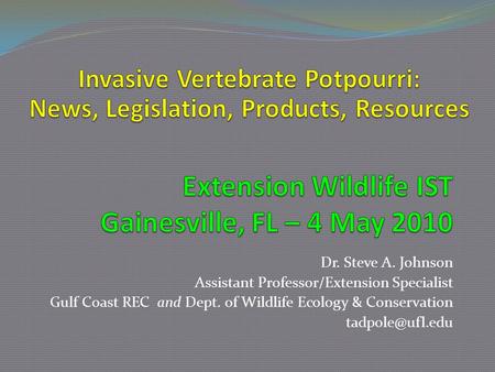 Dr. Steve A. Johnson Assistant Professor/Extension Specialist Gulf Coast REC and Dept. of Wildlife Ecology & Conservation