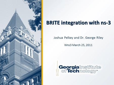 BRITE integration with ns-3 Joshua Pelkey and Dr. George Riley Wns3 March 25, 2011.