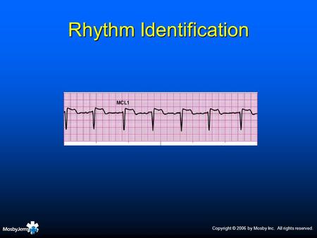 Copyright © 2006 by Mosby Inc. All rights reserved. Rhythm Identification.