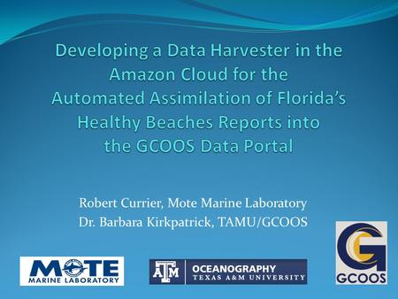 Robert Currier, Mote Marine Laboratory Dr. Barbara Kirkpatrick, TAMU/GCOOS.