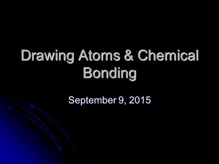 Drawing Atoms & Chemical Bonding September 9, 2015September 9, 2015September 9, 2015.