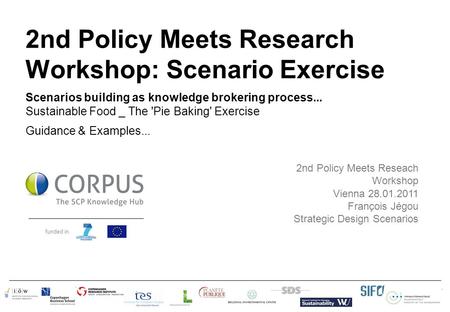 Funded in 2nd Policy Meets Reseach Workshop Vienna 28.01.2011 François Jégou Strategic Design Scenarios 2nd Policy Meets Research Workshop: Scenario Exercise.