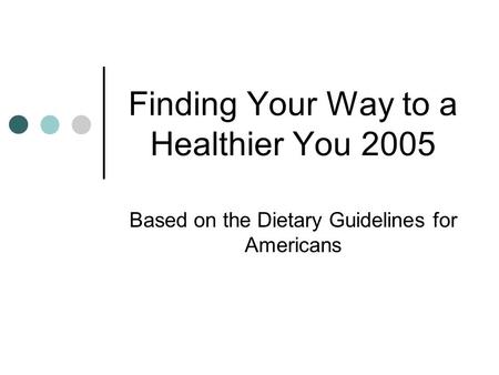 Finding Your Way to a Healthier You 2005 Based on the Dietary Guidelines for Americans.