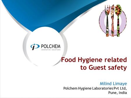 Food Hygiene related to Guest safety Milind Limaye Polchem Hygiene Laboratories Pvt Ltd, Pune, India.