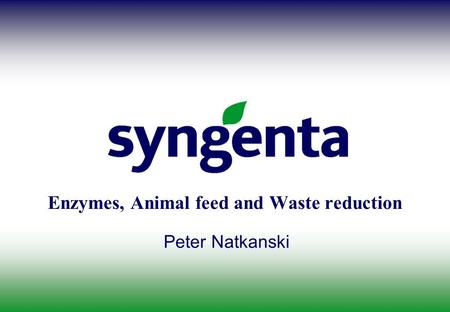 Enzymes, Animal feed and Waste reduction Peter Natkanski.