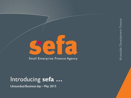 Introducing sefa … Umsunduzi Business day – May 2015.