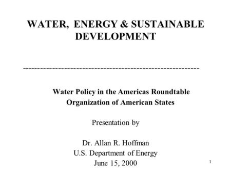 1 WATER, ENERGY & SUSTAINABLE DEVELOPMENT ----------------------------------------------------------- Water Policy in the Americas Roundtable Organization.