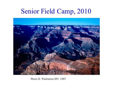 Senior Field Camp, 2010 Photo D. Warburton SFC 1985.