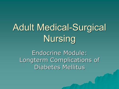 Adult Medical-Surgical Nursing Endocrine Module: Longterm Complications of Diabetes Mellitus.