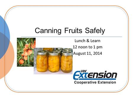 Canning Fruits Safely Lunch & Learn 12 noon to 1 pm August 11, 2014.