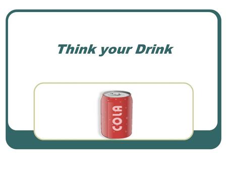 Think your Drink. You will need to answer these three questions on your paper. List at least 5 other names for sugar. How much sugar should you have in.