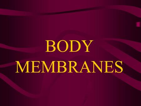 BODY MEMBRANES. EPITHELIAL MEMBRANES Cutaneous Mucous Serous.