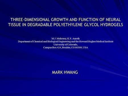 THREE-DIMENSIONAL GROWTH AND FUNCTION OF NEURAL TISSUE IN DEGRADABLE POLYETHYLENE GLYCOL HYDROGELS M.J. Mahoney, K.S. Anseth Department of Chemical and.