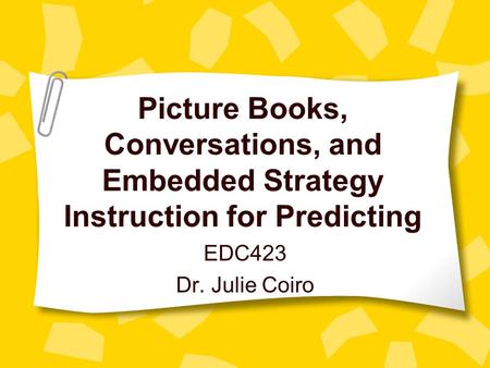 Picture Books, Conversations, and Embedded Strategy Instruction for Predicting EDC423 Dr. Julie Coiro.