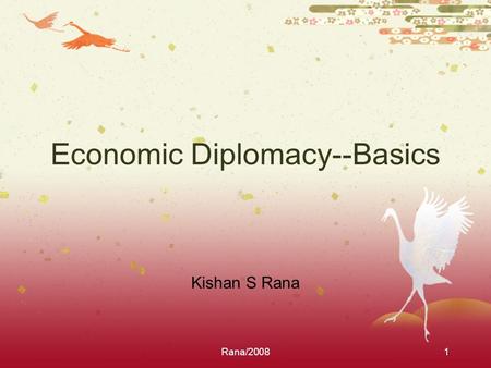 Rana/20081 Economic Diplomacy--Basics Kishan S Rana.