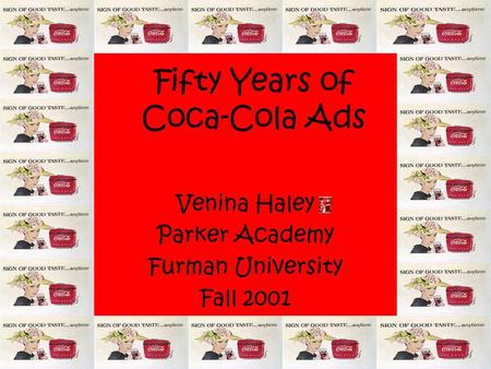 Fifty Years of Coca-Cola Ads Venina Haley Parker Academy Furman University Fall 2001.