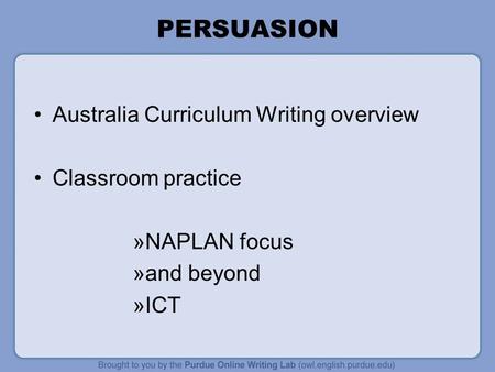 PERSUASION Australia Curriculum Writing overview Classroom practice »NAPLAN focus »and beyond »ICT.