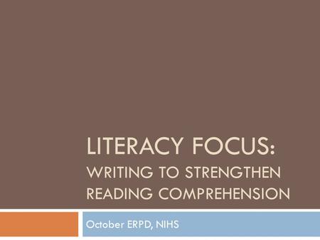 LITERACY FOCUS: WRITING TO STRENGTHEN READING COMPREHENSION October ERPD, NIHS.