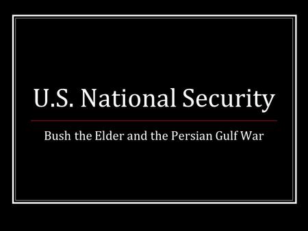 U.S. National Security Bush the Elder and the Persian Gulf War.