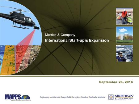 Engineering | Architecture | Design-Build | Surveying | Planning | GeoSpatial Solutions September 25, 2014 Merrick & Company International Start-up & Expansion.