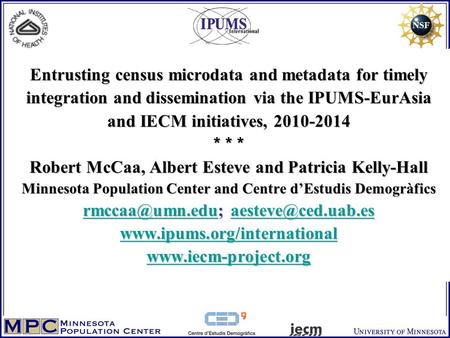 Entrusting census microdata and metadata for timely integration and dissemination via the IPUMS-EurAsia and IECM initiatives, 2010-2014 * * * Robert McCaa,