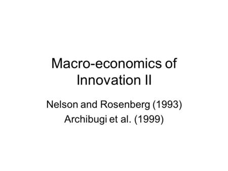 Macro-economics of Innovation II Nelson and Rosenberg (1993) Archibugi et al. (1999)