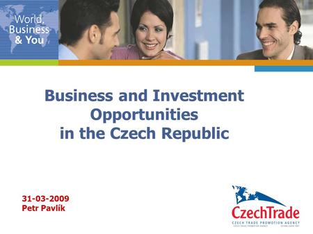 1 Business and Investment Opportunities in the Czech Republic 31-03-2009 Petr Pavlík.