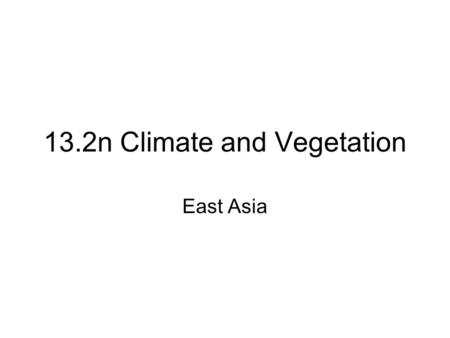 13.2n Climate and Vegetation East Asia. Monday Student Presentation on Asia.