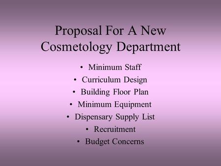 Proposal For A New Cosmetology Department Minimum Staff Curriculum Design Building Floor Plan Minimum Equipment Dispensary Supply List Recruitment Budget.