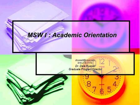 MSW I : Academic Orientation MSW I : Academic Orientation Dr. Dale Russell Graduate Program Director.